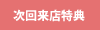 次回ご来店特典・ウェルカムサービス